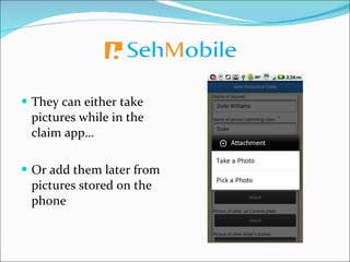 They can either take pictures while in the claim app… Or add them later from pictures stored on the phone