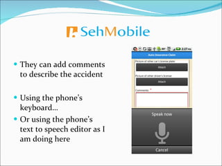 They can add comments to describe the accident Using the phone’s keyboard… Or using the phone’s text to speech editor as I am doing here