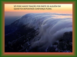 SÓ PODE HAVER TRAIÇÃO POR PARTE DE ALGUÉM EM
QUEM FOI DEPOSITADA CONFIANÇA PLENA.
 