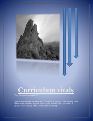 v
Curriculum vitals[Type the document subtitle]
[Type the abstract of the document here. The abstract is typically a short summary of the
contents of the document. Type the abstract of the document here. The abstract is
typically a short summary of the contents of the document.]
 