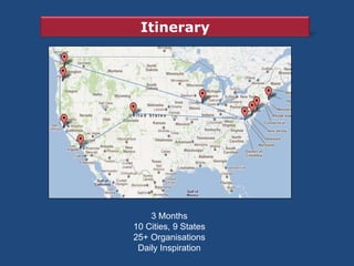 Itinerary




    3 Months
10 Cities, 9 States
25+ Organisations
 Daily Inspiration
 