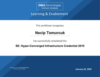 Necip Tomurcuk
SE: Hyper-Converged Infrastructure Credential 2019
January 02, 2020
Verification Code: T4QPGDXRMB1EQ9GK
Verify at: dell.com/verifycert
 