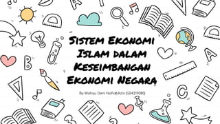 Sistem Ekonomi
Islam dalam
Keseimbangan
Ekonomi Negara
By Wahyu Deni Nafiul Azis (G04219080)
 