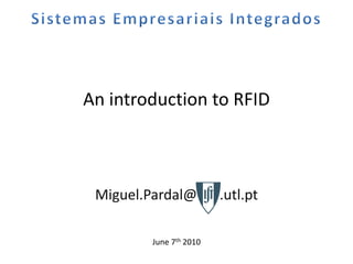An introduction to RFID



 Miguel.Pardal@IST .utl.pt

         June 7th 2010
 