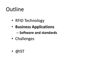 Outline
  • RFID Technology
  • Business Applications
    – Software and standards
  • Challenges

  • @IST
 