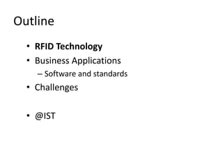 Outline
  • RFID Technology
  • Business Applications
    – Software and standards
  • Challenges

  • @IST
 