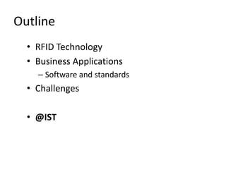 Outline
  • RFID Technology
  • Business Applications
    – Software and standards
  • Challenges

  • @IST
 