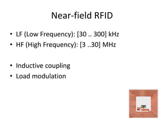 Near-field RFID
• LF (Low Frequency): [30 .. 300] kHz
• HF (High Frequency): [3 ..30] MHz

• Inductive coupling
• Load modulation
 