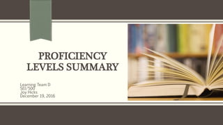 PROFICIENCY
LEVELS SUMMARY
Learning Team D
SEI/500
Joy Hicks
December 19, 2016
 