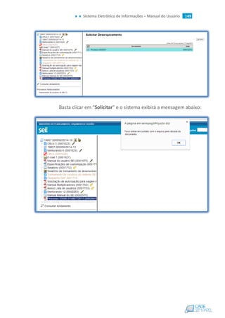 Sistema Eletrônico de Informações – Manual do Usuário 149
Basta clicar em “Solicitar” e o sistema exibirá a mensagem abaixo:
 