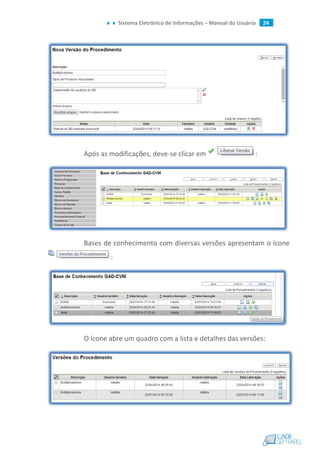 Sistema Eletrônico de Informações – Manual do Usuário 24
Após as modificações, deve-se clicar em :
Bases de conhecimento com diversas versões apresentam o ícone
:
O ícone abre um quadro com a lista e detalhes das versões:
 
