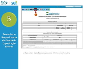 5
Preencher o
Requerimento
de Evento de
Capacitação
Externa
c) Clique no ícone Assinar Documento para assinar eletronicamente o formulário;
c
 