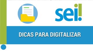 SEI | Dicas para digitalizar documentos e processos