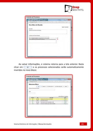 Sistema Eletrônico de Informações | Manual do Usuário	 141
Ao salvar informações, o sistema retorna para a tela anterior. Basta
clicar em e os processos selecionados serão automaticamente
inseridos no novo bloco:
 