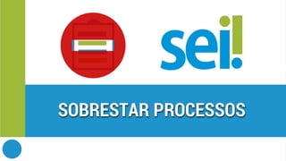 SEI | Sobrestar processos