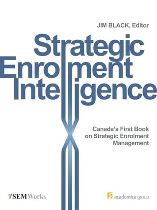 JIM BLACK, Editor




  Canada’s First Book
on Strategic Enrolment
          Management




                   1
 