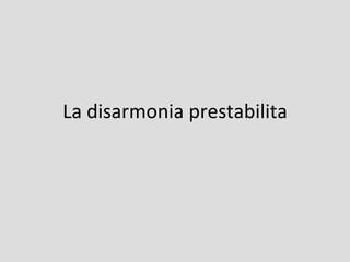 La disarmonia prestabilita
 