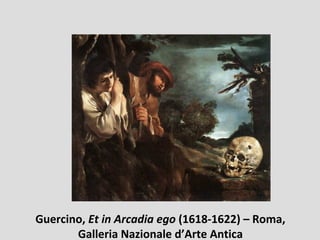 Guercino, Et in Arcadia ego (1618-1622) – Roma,
       Galleria Nazionale d’Arte Antica
 