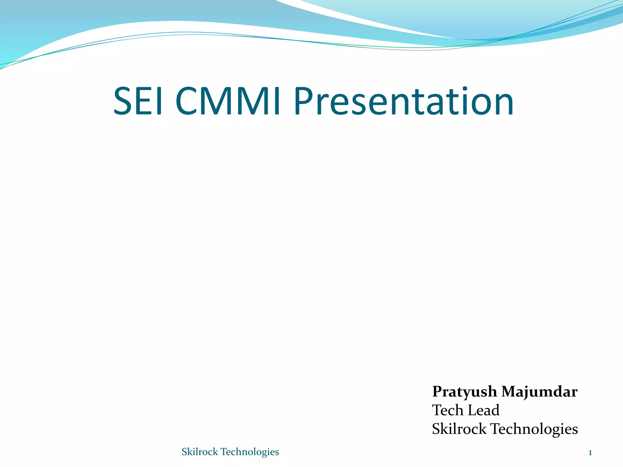 SEI CMMI Presentation
1
Pratyush Majumdar
Tech Lead
Skilrock Technologies
Skilrock Technologies
 