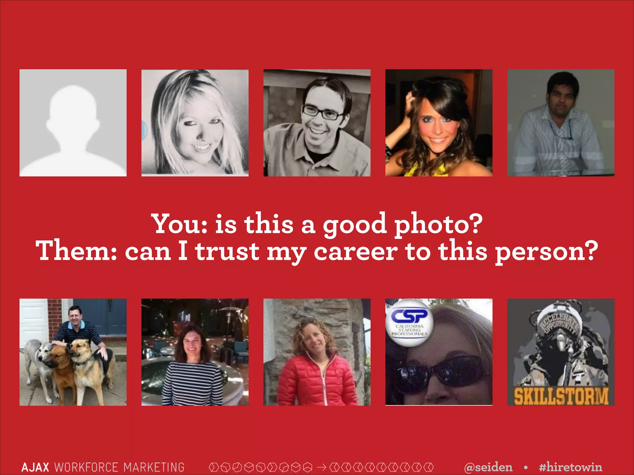 You: is this a good photo?
Them: can I trust my career to this person?

@seiden • #hiretowin

 