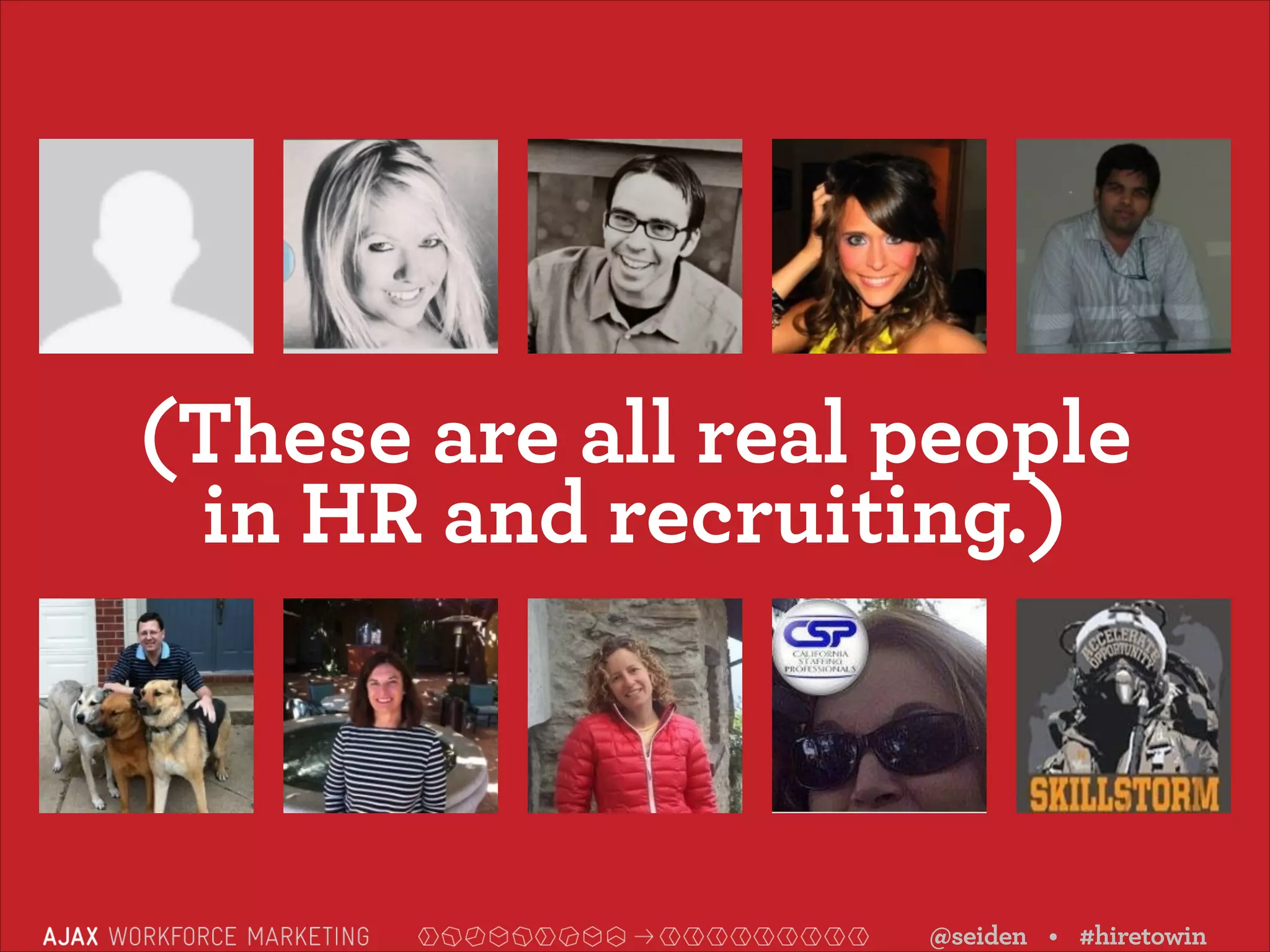 (These are all real people  
in HR and recruiting.)

@seiden • #hiretowin

 