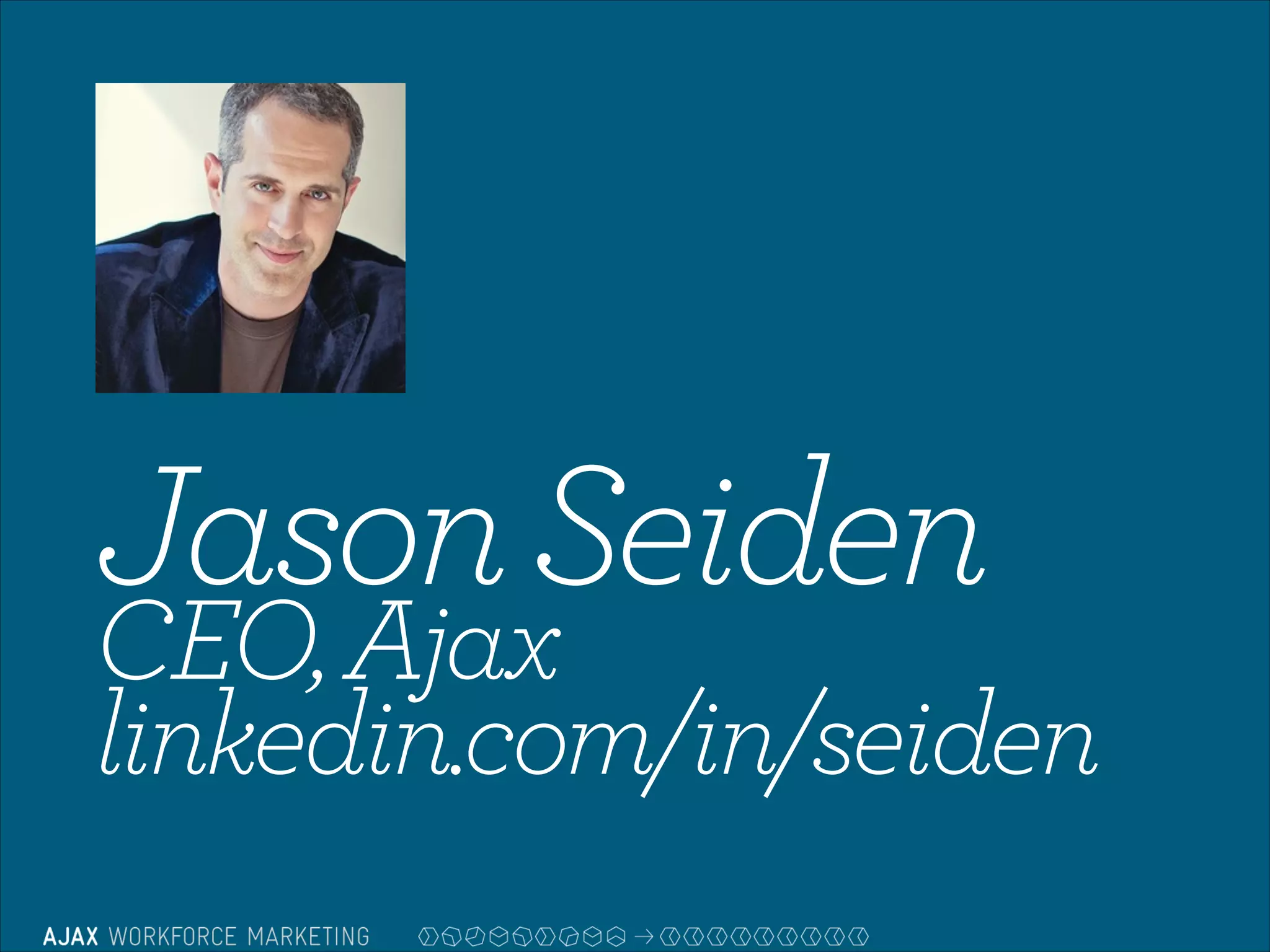 !

!

Jason Seiden

CEO, Ajax
linkedin.com/in/seiden

 
