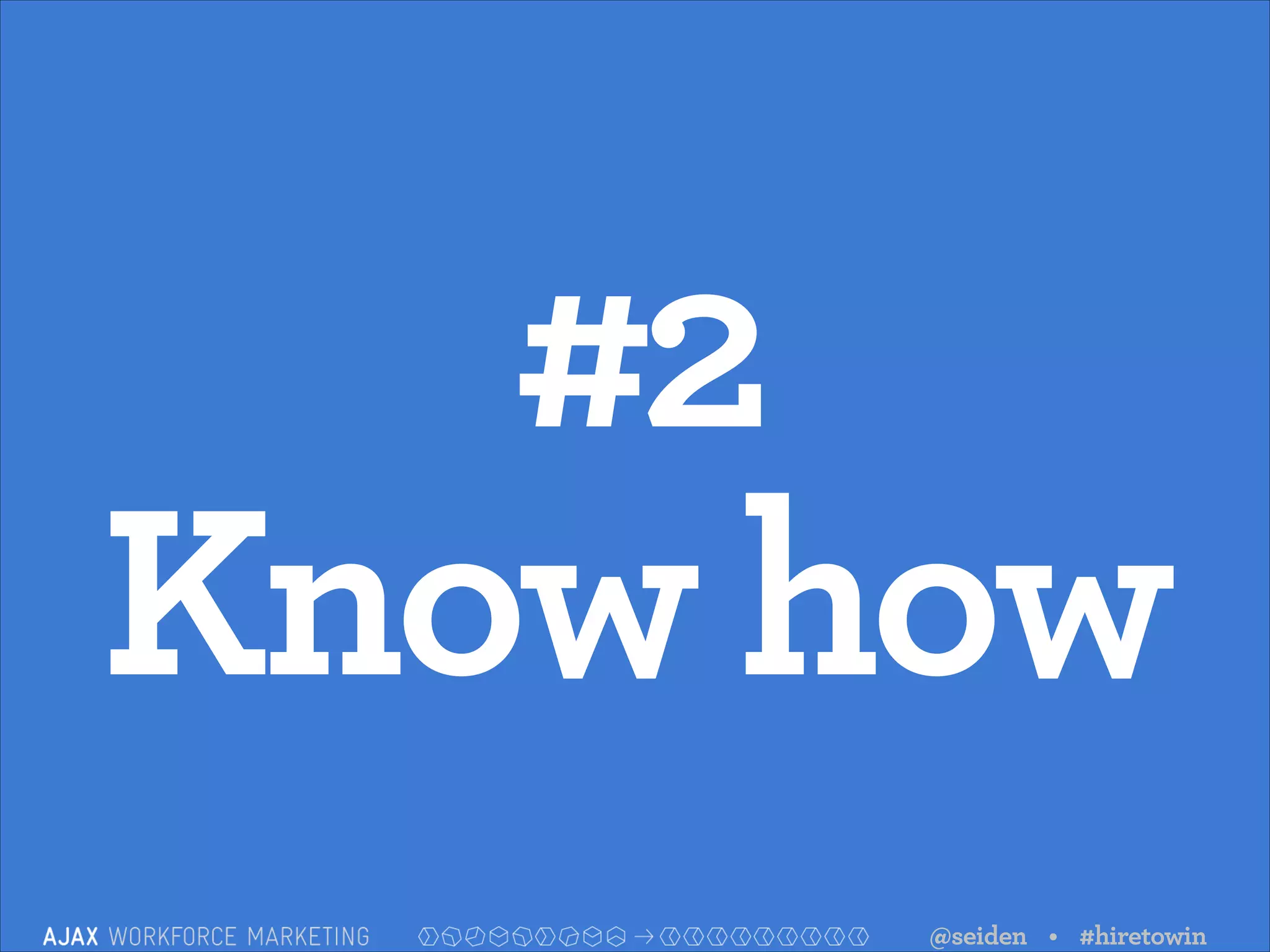 #2
Know how
@seiden • #hiretowin

 