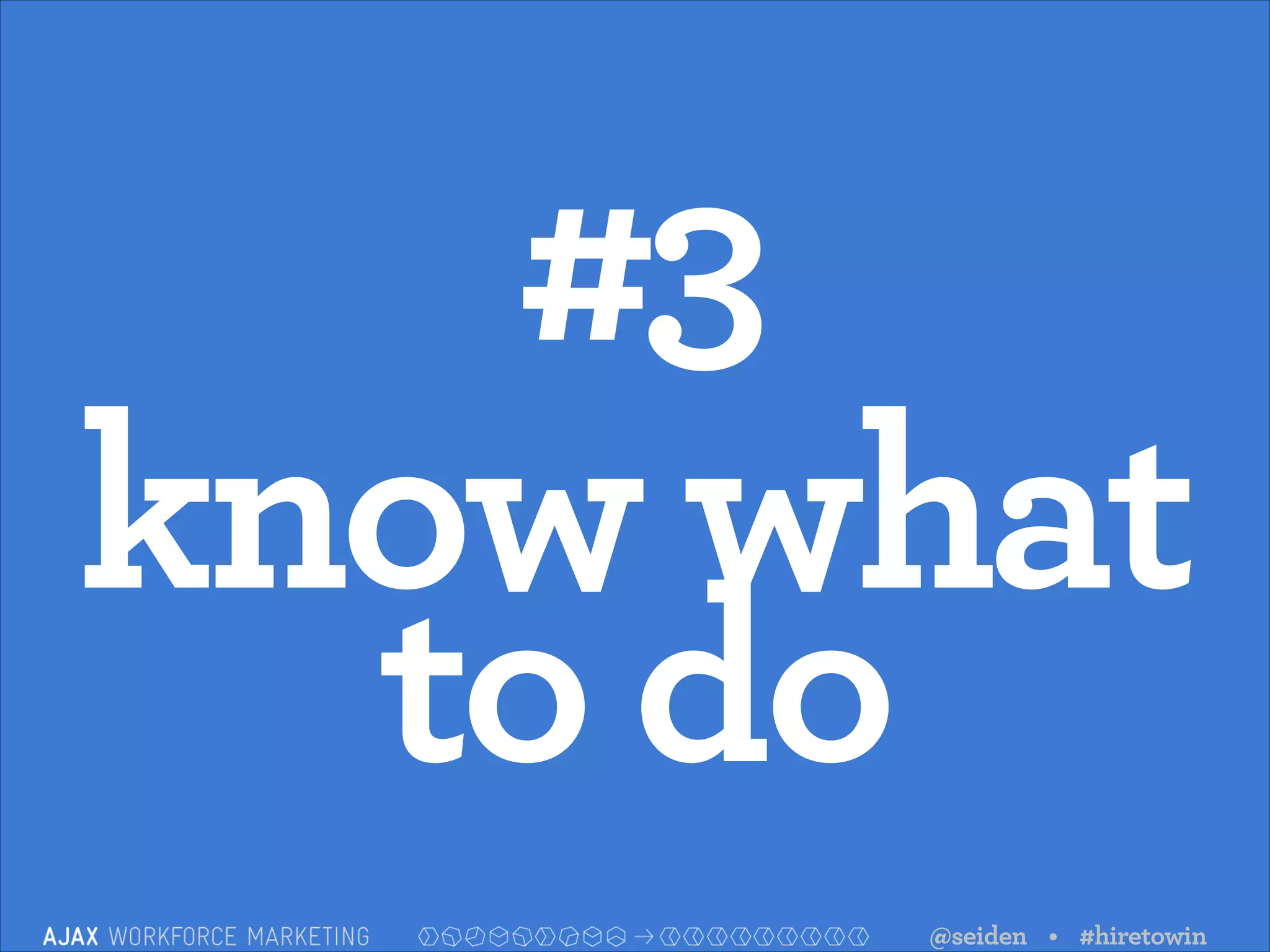#3
know what
to do
@seiden • #hiretowin

 