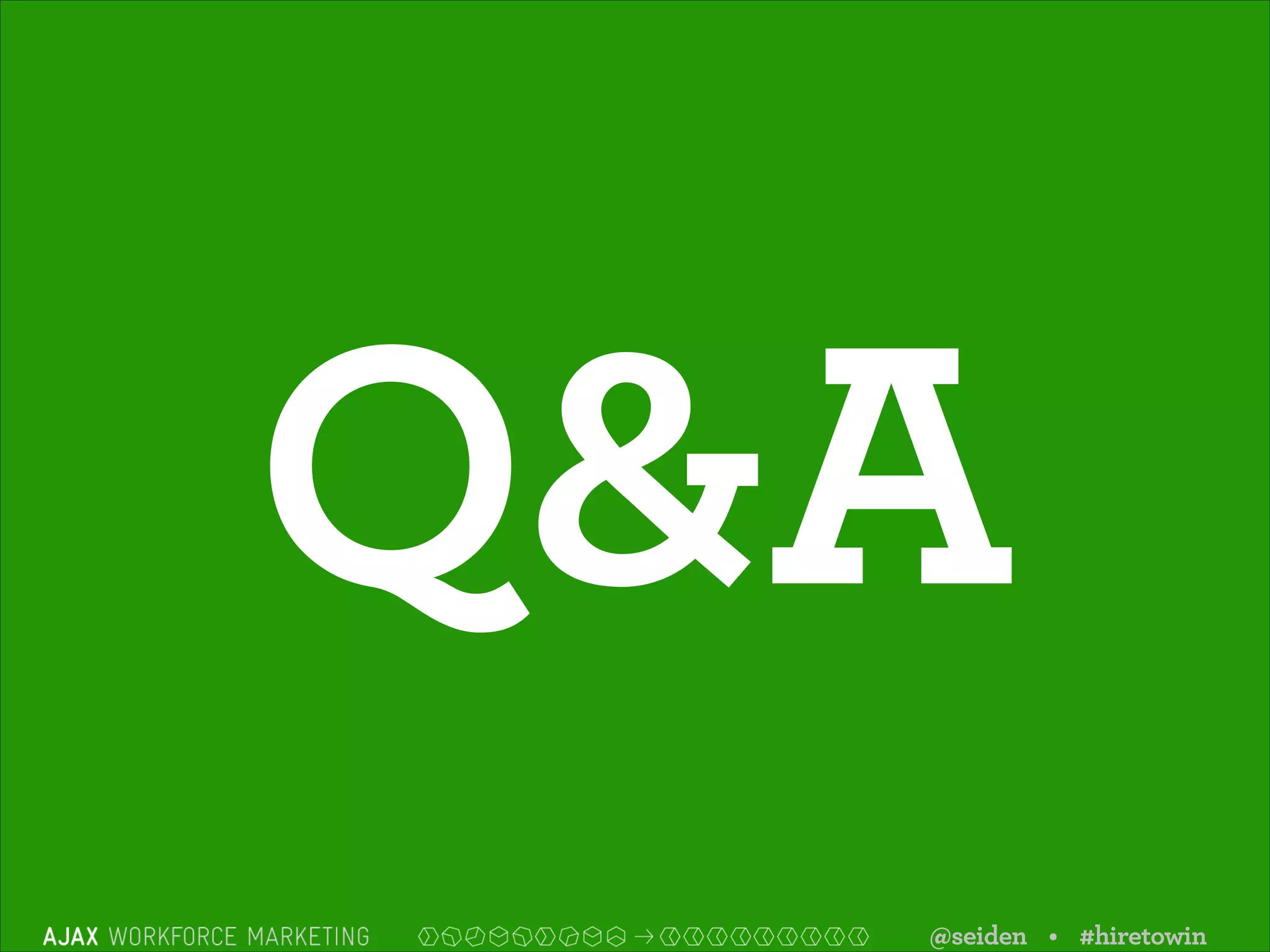 Q&A
@seiden • #hiretowin

 