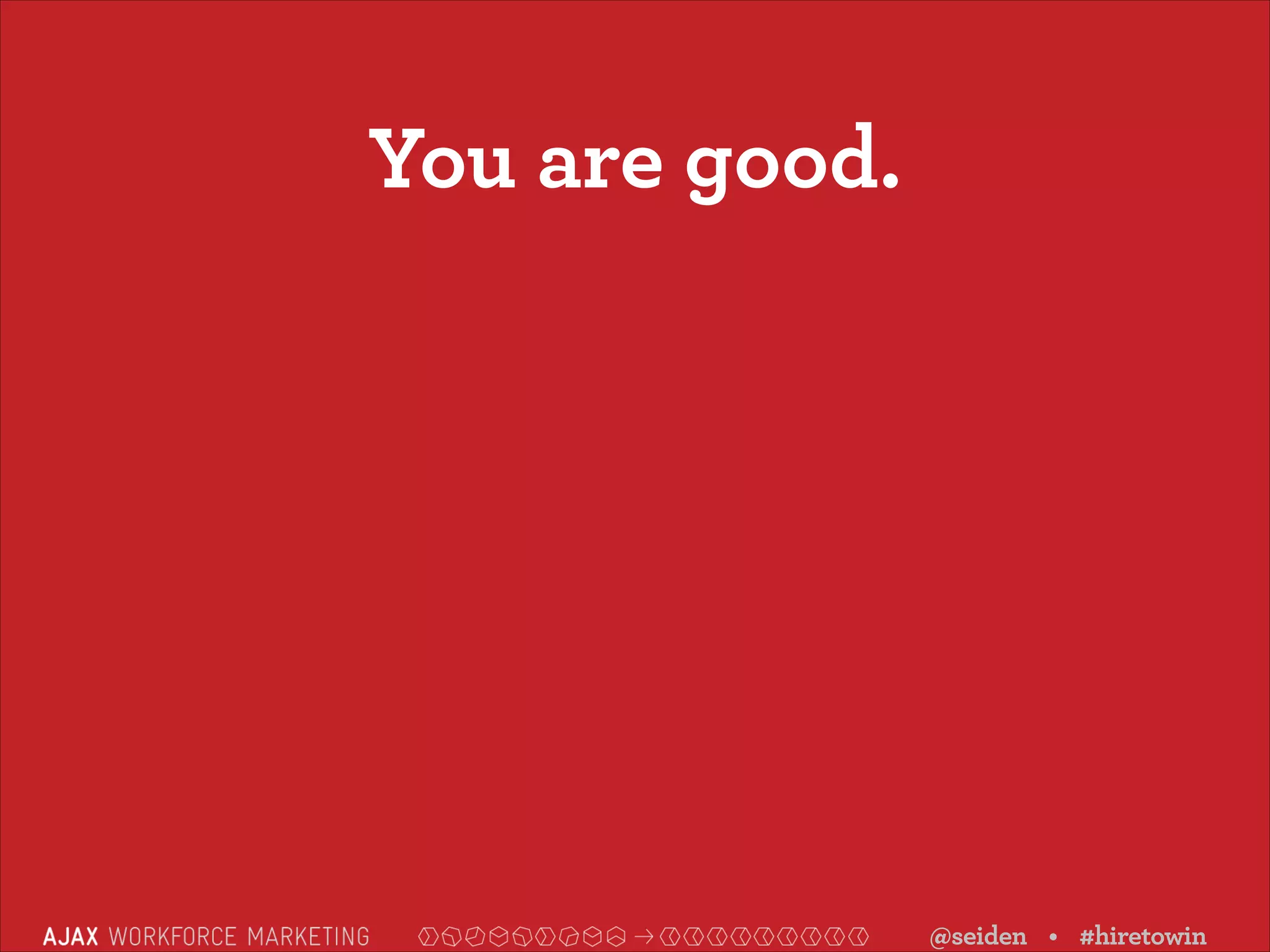 You are good.

@seiden • #hiretowin

 