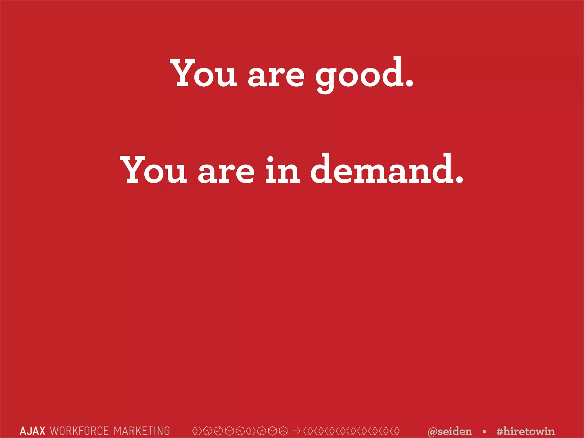 You are good.
You are in demand.

@seiden • #hiretowin

 