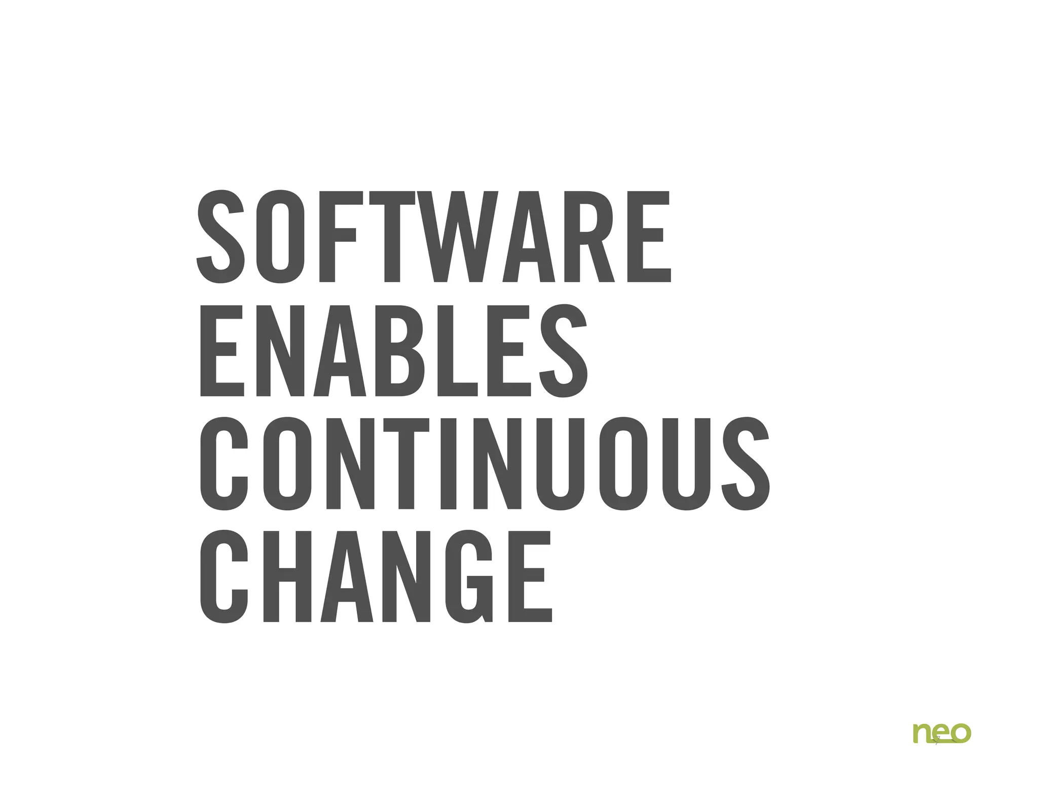 SOFTWARE
ENABLES
CONTINUOUS
CHANGE
7
 