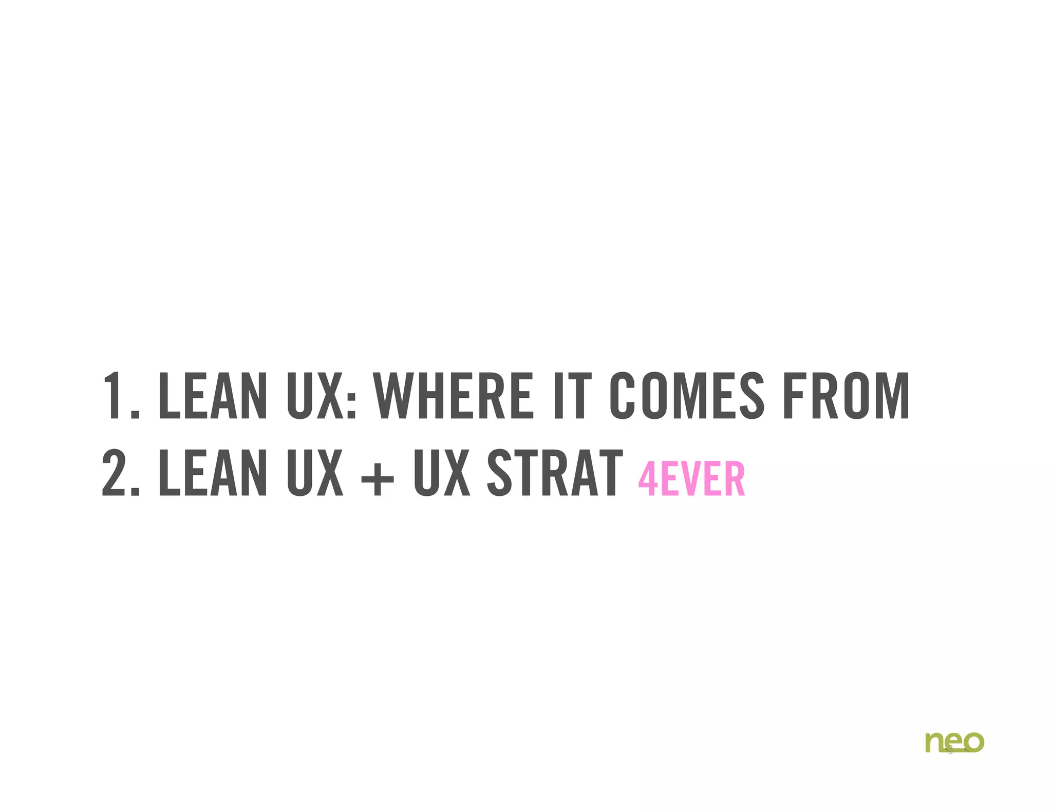 1. LEAN UX: WHERE IT COMES FROM
2. LEAN UX + UX STRAT 4EVER
3
 