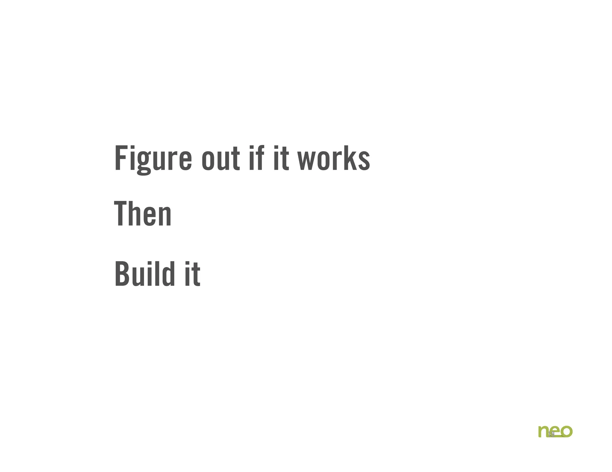 Build it
19
Figure out if it works
Then
 