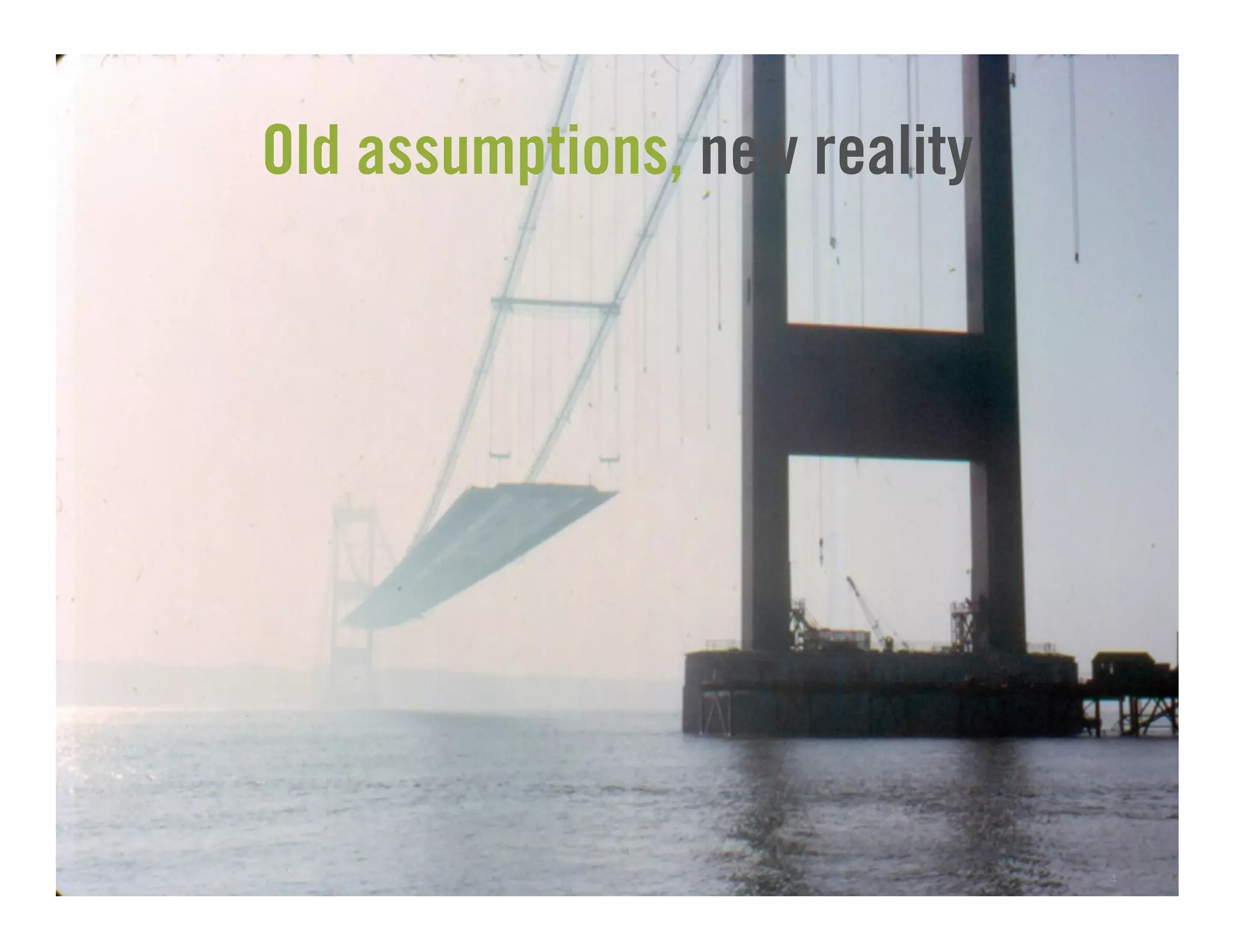 4
Old assumptions, new reality
4
 