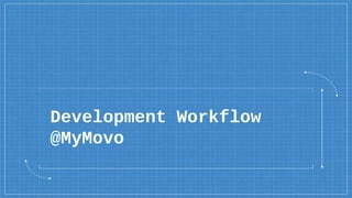 Development Workflow
@MyMovo
 