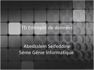 TD Entrepôt de données


  Abedsslem Seifeddine
5éme Génie Informatique

                          1
 