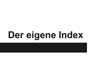 Der eigene Index
 