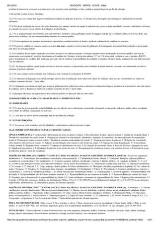 26/11/2018 SEI/GOVPE - 0876702 - GOVPE - Edital
https://sei.pe.gov.br/sei/controlador.php?acao=documento_imprimir_web&acao_origem=arvore_visualizar&id_documento=1118982&infra_sistema=10000… 14/21
q) deixar de transcrever ou recusar-se a transcrever, para posterior exame grafológico, a frase contida no material de prova que lhe for entregue;
r) não permitir a coleta de dado biométrico.
12.25 Nos casos de eventual falta de prova/material personalizado de aplicação de provas, o Cebraspe tem a prerrogativa para entregar ao candidato prova/material
substitutivo.
12.26 No dia de realização das provas, não serão fornecidas, por qualquer membro da equipe de aplicação das provas ou pelas autoridades presentes, informações referentes
ao conteúdo das provas ou aos critérios de avaliação e de classificação.
12.27 Se, a qualquer tempo, for constatado, por meio eletrônico, estatístico, visual, grafológico ou por investigação policial, que o candidato utilizou de processo ilícito, suas
provas serão anuladas e ele será automaticamente eliminado do concurso público.
12.28 O descumprimento de quaisquer das instruções supracitadas constituirá tentativa de fraude e implicará a eliminação do candidato do concurso.
12.29 O prazo de validade do concurso esgotar-se-á após dois anos, contados a partir da data de publicação da homologação do resultado final, podendo ser prorrogado,
uma única vez, por igual período.
12.30 O candidato deverá manter atualizados seus dados pessoais e seu endereço perante o Cebraspe enquanto estiver participando do concurso público, por meio de
requerimento a ser enviado à Central de Atendimento ao Candidato do Cebraspe, na forma dos subitens 12.7 ou 12.8 deste edital, conforme o caso, e perante a PGE/PE,
após a homologação do resultado final, desde que aprovado. São de exclusiva responsabilidade do candidato os prejuízos advindos da não atualização de seus dados pessoais
e de seu endereço.
12.30.1 As despesas relativas à participação em todas as fases do concurso e à apresentação para realização da perícia médica e os exames pré-admissionais correrão às
expensas do próprio candidato.
12.31 Os casos omissos serão resolvidos pelo Cebraspe e pela Comissão Coordenadora da PGE/PE.
12.32 As alterações de legislação com entrada em vigor antes da data de publicação deste edital serão objeto de avaliação, ainda que não contempladas nos objetos de
avaliação constantes do item 13 deste edital.
12.33 A legislação com entrada em vigor após a data de publicação deste edital, bem como as alterações em dispositivos legais e normativos a ele posteriores não serão objeto
de avaliação, salvo se listadas nos objetos de avaliação constantes do item 13 deste edital.
12.34 Quaisquer alterações nas regras fixadas neste edital só poderão ser feitas por meio de outro edital.
13 DOS OBJETOS DE AVALIAÇÃO (HABILIDADES E CONHECIMENTOS)
13.1 HABILIDADES
13.1.1 Os itens das provas poderão avaliar habilidades que vão além do mero conhecimento memorizado, abrangendo compreensão, aplicação, análise, síntese e avaliação,
com o intuito de valorizar a capacidade de raciocínio.
13.1.2 Cada item das provas poderá contemplar mais de um objeto de avaliação.
13.2 CONHECIMENTOS
13.2.1 Nas provas, serão avaliados, além de habilidades, conhecimentos conforme descritos a seguir.
13.2.2 CONHECIMENTOS BÁSICOS PARA TODOS OS CARGOS
LÍNGUA PORTUGUESA: 1 Compreensão e interpretação de textos de gêneros variados. 2 Reconhecimento de tipos e gêneros textuais. 3 Domínio da ortografia oficial. 4
Domínio dos mecanismos de coesão textual. 4.1 Emprego de elementos de referenciação, substituição e repetição, de conectores e de outros elementos de sequenciação
textual. 4.2 Emprego de tempos e modos verbais. 5 Domínio da estrutura morfossintática do período. 5.1 Emprego das classes de palavras. 5.2 Relações de coordenação
entre orações e entre termos da oração. 5.3 Relações de subordinação entre orações e entre termos da oração. 5.4 Emprego dos sinais de pontuação. 5.5 Concordância
verbal e nominal. 5.6 Regência verbal e nominal. 5.7 Emprego do sinal indicativo de crase. 5.8 Colocação dos pronomes átonos. 6 Reescrita de frases e parágrafos do texto.
6.1 Significação das palavras. 6.2 Substituição de palavras ou de trechos de texto. 6.3 Reorganização da estrutura de orações e de períodos do texto. 6.4 Reescrita de textos
de diferentes gêneros e níveis de formalidade.
NOÇÕES DE DIREITO ADMINISTRATIVO (EXCETO PARA O CARGO 5: ANALISTA JUDICIÁRIO DE PROCURADORIA): 1 Noções de organização
administrativa. 1.1 Centralização, descentralização, concentração e desconcentração. 1.2 Administração direta e indireta. 1.3 Autarquias, fundações, empresas públicas e
sociedades de economia mista. 2 Ato administrativo. 2.1 Conceito, requisitos, atributos, classificação e espécies. 3 Agentes públicos. 3.1 Legislação pertinente. 3.1.1 Lei nº
6.123/1968 e suas alterações (Estatuto dos Funcionários Públicos Civis do Estado de Pernambuco). 3.1.2 Disposições constitucionais aplicáveis. 3.2 Disposições doutrinárias.
3.2.1 Conceito. 3.2.2 Espécies. 3.2.3 Cargo, emprego e função pública. 4 Poderes administrativos. 4.1 Hierárquico, disciplinar, regulamentar e de polícia. 4.2 Uso e abuso do
poder. 5 Licitação. 5.1 Princípios. 5.2 Contratação direta: dispensa e inexigibilidade. 5.3 Modalidades. 5.4 Tipos. 5.5 Procedimento. 6 Contratos administrativos; conceitos e
características. 7 Controle da Administração Pública. 7.1 Controle exercido pela Administração Pública. 7.2 Controle judicial. 7.3 Controle legislativo. 8 Responsabilidade civil
do Estado. 8.1 Responsabilidade civil do Estado no direito brasileiro. 8.1.1 Responsabilidade por ato comissivo do Estado. 8.1.2 Responsabilidade por omissão do Estado.
8.2 Requisitos para a demonstração da responsabilidade do Estado. 8.3 Causas excludentes e atenuantes da responsabilidade do Estado. 9 Regime jurídico‐administrativo. 9.1
Conceito. 9.2 Princípios expressos e implícitos da Administração Pública. 10 Lei nº 11.781/2000 (Processo Administrativo Estadual). 11 Lei nº 8.429/1992 e suas alterações
(Improbidade Administrativa). 12 Jurisprudência aplicada dos tribunais superiores.
NOÇÕES DE DIREITO CONSTITUCIONAL (EXCETO PARA O CARGO 5: ANALISTA JUDICIÁRIO DE PROCURADORIA): 1 Constituição. 1.1 Conceito,
classificações, princípios fundamentais. 2 Direitos e garantias fundamentais. 2.1 Direitos e deveres individuais e coletivos, direitos sociais, nacionalidade, cidadania, direitos
políticos, partidos políticos. 3 Organização político-administrativa. 3.1 União, estados, Distrito Federal, municípios e territórios. 4 Administração Pública. 4.1 Disposições
gerais, servidores públicos. 5 Poder Judiciário. 5.1 Disposições gerais. 5.2 Órgãos do Poder Judiciário. 5.2.1 Competências. 5.3 Conselho Nacional de Justiça (CNJ). 5.3.1
Composição e competências. 6 Funções essenciais à Justiça. 7 Jurisprudência aplicada dos tribunais superiores.
ÉTICA NO SERVIÇO PÚBLICO: 1 Ética e moral. 2 Ética, princípios e valores. 3 Ética e democracia: exercício da cidadania. 4 Ética e função pública. 5 Ética no setor
público. 5.1 Lei nº 8.429/1992 e suas alterações: disposições gerais; atos de improbidade administrativa. Lei nº 12.846/2013 e suas alterações. Lei nº 16.309/2018.
ATUALIDADES: 1 Tópicos relevantes e atuais de diversas áreas, tais como segurança, transportes, política, economia, sociedade, educação, saúde, cultura, tecnologia,
energia, relações internacionais, desenvolvimento sustentável e ecologia, suas inter‐relações e suas vinculações históricas.
 