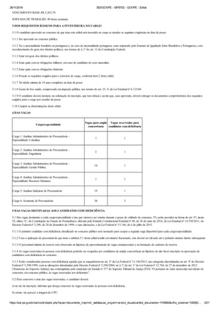 26/11/2018 SEI/GOVPE - 0876702 - GOVPE - Edital
https://sei.pe.gov.br/sei/controlador.php?acao=documento_imprimir_web&acao_origem=arvore_visualizar&id_documento=1118982&infra_sistema=100000… 3/21
VENCIMENTO-BASE: R$ 2.263,79.
JORNADA DE TRABALHO: 40 horas semanais.
3 DOS REQUISITOS BÁSICOS PARA A INVESTIDURA NO CARGO
3.1 O candidato aprovado no concurso de que trata este edital será investido no cargo se atender as seguintes exigências na data da posse:
3.1.1 Ser aprovado no concurso público.
3.1.2 Ter a nacionalidade brasileira ou portuguesa e, no caso de nacionalidade portuguesa, estar amparado pelo Estatuto de Igualdade Entre Brasileiros e Portugueses, com
reconhecimento do gozo dos direitos políticos, nos termos do § 1º do art. 12 da Constituição Federal.
3.1.3 Estar em gozo dos direitos políticos.
3.1.4 Estar quite com as obrigações militares, em caso de candidato do sexo masculino.
3.1.5 Estar quite com as obrigações eleitorais.
3.1.6 Possuir os requisitos exigidos para o exercício do cargo, conforme item 2 deste edital.
3.1.7 Ter idade mínima de 18 anos completos na data da posse.
3.1.8 Gozar de boa saúde, comprovada em inspeção pública, nos termos do art. 23, V, da Lei Estadual nº 6.123/68.
3.1.9 O candidato deverá declarar, na solicitação de inscrição, que tem ciência e aceita que, caso aprovado, deverá entregar os documentos comprobatórios dos requisitos
exigidos para o cargo por ocasião da posse.
3.10 Cumprir as determinações deste edital.
4 DAS VAGAS
Cargo/especialidade
Vagas para ampla
concorrência
Vagas reservadas para
candidatos com deficiência
Cargo 1: Analista Administrativo de Procuradoria –
Especialidade: Calculista
7 1
Cargo 2: Analista Administrativo de Procuradoria –
Especialidade: Engenharia
2 1
Cargo 3: Analista Administrativo de Procuradoria –
Especialidade: Gestão Pública
14 1
Cargo 4: Analista Administrativo de Procuradoria –
Especialidade: Recursos Humanos
1 1
Cargo 5: Analista Judiciário de Procuradoria 19 1
Cargo 6: Assistente de Procuradoria 38 2
5 DAS VAGAS DESTINADAS AOS CANDIDATOS COM DEFICIÊNCIA
5.1 Das vagas destinadas a cada cargo/especialidade e das que vierem a ser criadas durante o prazo de validade do concurso, 5% serão providas na forma do art. 97, inciso
VI, alínea “a”, da Constituição do Estado de Pernambuco, alterada pela Emenda Constitucional Estadual nº 40, de 26 de maio de 2016, da Lei Estadual nº 14.538/2011, do
Decreto Federal nº 3.298, de 20 de dezembro de 1999, e suas alterações, e da Lei Federal nº 13.146, de 6 de julho de 2015.
5.1.1 O primeiro candidato com deficiência classificado no concurso público será nomeado para ocupar a segunda vaga disponível para cada cargo/especialidade.
5.1.2 Caso a aplicação do percentual de que trata o subitem 5.1 deste edital resulte em número fracionado, este deverá ser elevado até o primeiro número inteiro subsequente.
5.1.3 O percentual mínimo de reserva será observado na hipótese de aproveitamento de vagas remanescentes e na formação de cadastro de reserva.
5.1.4 As vagas reservadas às pessoas com deficiência poderão ser ocupadas por candidatos da ampla concorrência na hipótese de não haver inscrição ou aprovação de
candidatos com deficiência no concurso.
5.1.5 Serão consideradas pessoas com deficiência aquelas que se enquadrarem no art. 2º da Lei Federal nº 13.146/2015, nas categorias discriminadas no art. 4º do Decreto
Federal nº 3.298/1999, com as alterações introduzidas pelo Decreto Federal nº 5.296/2004; no § 1º do art. 1º da Lei Federal nº 12.764, de 27 de dezembro de 2012
(Transtorno do Espectro Autista); nas contempladas pelo enunciado da Súmula nº 377 do Superior Tribunal de Justiça (STJ): “O portador de visão monocular tem direito de
concorrer, em concurso público, às vagas reservadas aos deficientes”.
5.2 Para concorrer a uma das vagas reservadas, o candidato deverá:
a) no ato da inscrição, informar que deseja concorrer às vagas reservadas às pessoas com deficiência;
b) enviar, via upload, a imagem do CPF;
 