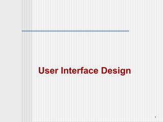 1
User Interface Design
 