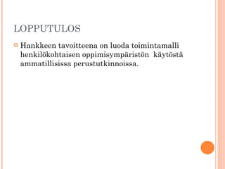 LOPPUTULOS Hankkeen tavoitteena on luoda toimintamalli henkilökohtaisen oppimisympäristön  käytöstä ammatillisissa perustutkinnoissa.   