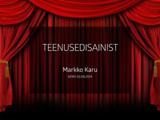 TEENUSEDISAINIST
!
Markko Karu
SEIKU 03.08.2014
 