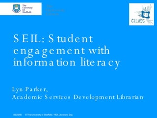 SEIL: Student engagement with information literacy Lyn Parker,  Academic Services Development Librarian 