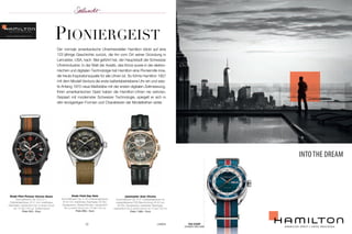 pionierGeiSt 
Khaki Field Day Date 
Automatikwerk Cal. H-30; Edelstahlgehäuse; 
Ø 42 mm; kratzfestes Saphirglas; 80 Std. 
Gangreserve; Glassichtboden; wasserdicht 
bis zu einem Druck von 10 bar (100 m) 
Preis 695,– Euro 
Jazzmaster Auto Chrono 
Automatikwerk Cal. H-21; Edelstahlgehäuse mit 
roségoldfarbener PVD-Beschichtung, Ø 42 mm; 
60 Std. Gangreserve; kratzfestes Saphirglas; 
wasserdicht bis zu einem Druck von 10 bar (100 m) 
Preis 1.595,– Euro 
22 UHREN 
Khaki Pilot Pioneer Chrono Quarz 
Automatikwerk Cal. G10.211; 
Edelstahlgehäuse, Ø 41 mm; kratzfestes 
Saphirglas; wasserdicht bis zu einem Druck 
von 10 bar (100 m); Textilarmband 
Preis 545,– Euro 
Der vormals amerikanische Uhrenhersteller Hamilton blickt auf eine 
122-jährige Geschichte zurück, die ihn vom Ort seiner Gründung in 
Lancaster, USA, nach Biel geführt hat, der Hauptstadt der Schweizer 
Uhrenindustrie. In der Welt der Aviatik, des Kinos sowie in der elektro-nischen 
und digitalen Technololgie hat Hamilton eine Pionierrolle inne, 
die heute Inspirationsquelle für alle Uhren ist. So führte Hamilton 1957 
mit dem Modell Ventura die erste batteriebetriebene Uhr ein und setz-te 
Anfang 1970 neue Maß stäbe mit der ersten digitalen Zeitmessung. 
Ihren amerikanischen Geist haben die Hamilton-Uhren nie verloren. 
Gepaart mit modernster Schweizer Technologie, spiegelt er sich in 
den einzigartigen Formen und Cha rak teren der Modellreihen wider. 
INTO THE DREAM 
www.hamiltonwatch.com 
PANEUROP 
AUTOMATIC SWISS MADE 
www.hamiltonwatch.com 
 
