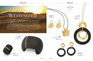 wüStenGold 
1973 gründete das Ehepaar Siegfried und Evelin Paukner im österreichischen Linz 
sein familiengeführtes Schmuckunternehmen und startete drei Jahre später 
mit der Marke Palido. Der ungemeinen Begeisterung für die Sache sowie 
dem handwerklichen Know-How war es zu verdanken, dass Kollektionen wie 
MyChoice, Joy oder Palido Diamonds sich sehr schnell einer treuen Kundschaft 
erfreuten. Auch die neue Kollektion Desert Gold, die Ebenholz, Gold und Diamanten 
auf wundervolle Art miteinander kombiniert, weiß mit ihrer ausdrucksstarken 
Individualität zu überzeugen. 
60 SCHMUCK 
50 
SCHMUCK 
www.palido.com 
Armreif 
585 Gold; Ebenholz; 
Brillant 0,33 ct 
Preis 1.448,– Euro 
Ring 
585 Gold; Ebenholz; 
Brillant 0,08 ct 
Preis 448,– Euro 
Collier 
585 Gold; Brillant 0,02 ct; 
Stoffband mit Goldkarabiner; 
Länge 41 – 47 cm 
Preis 480,– Euro 
Ohrschmuck 
585 Gold 
Preis 698,– Euro 
Collier 
585 Gold; Ebenholz; 
Brillant 0,11 ct; 
Länge 42 – 47 cm 
Preis 898,– Euro 
Ohrschmuck 
585 Gold; Ebenholz; 
Brillant 0,18 ct 
Preis 1.098,– Euro 
SCHMUCK 61 
 