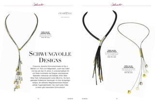 www.charizzma.de 
SchwunGVolle 
deSiGnS 
72 SCHMUCK 
Collier aus der 
Kollektion Swing 
Edelstahldraht und Edelstahl 
matt; ionisiert gelb; Ø 7 mm; 
Süßwasserperlen 
Preis 168,– Euro 
Collier aus der 
Kollektion Swing 
Edelstahl matt, vergoldet 
Yellow und poliert, Ø 4 mm 
Preis 148,– Euro 
SCHMUCK 73 
Charizzma, deutsche Schmuckschmiede mit Sitz in 
Mülheim a.d. Ruhr und Heiligenstadt, „macht das Collier“. 
Und das seit über 30 Jahren. In unverwechselbarer Art 
und Weise kombinieren die Designer verschiedenste 
Materialien miteinander wie Edelstahl, 925er Silber, 
585er Gold, Süßwasserperlen sowie Silikonmix. Die hand-gefertigten 
Kollektionen überzeugen mit ihren einzig artigen 
Designs, die raffinierten Magnetverschlüsse erlauben 
varibale Tragemöglichkeiten. Das macht jedes Collier 
zu einem ganz besonderen Schmuckstück. 
Collier aus der 
Kollektion Swing 
ZZ-Silikonmix; Edelstahl matt, 
Ø 7 mm; Edelstahl ionisiert 
Yellow und bronze 
Preis 148,– Euro 
 