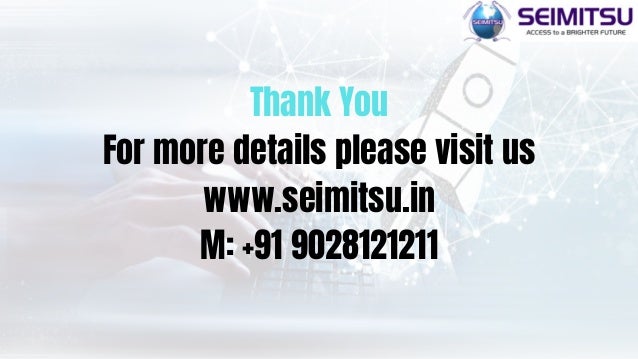 Thank You
For more details please visit us
www.seimitsu.in
M: +91 9028121211
 