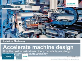 Unrestricted © Siemens AG 2014 All rights reserved.
Siemens PLM Software
Accelerate machine design
How the best industrial machinery manufacturers design
machines faster- and more efficiently
Industrial Machinery
 