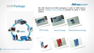 OUR Package We offer Neutral and G&G packaging in order to fulfill various
demand. Customer own package is possible to stock in Seine
Holland.
G&G Package Neutral Package Ribbon & Reman Package
 